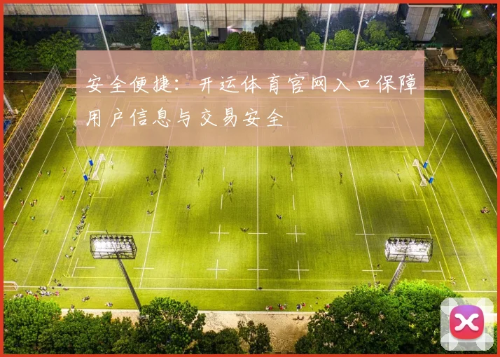 安全便捷：开运体育官网入口保障用户信息与交易安全