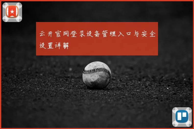 云开官网登录设备管理入口与安全设置详解