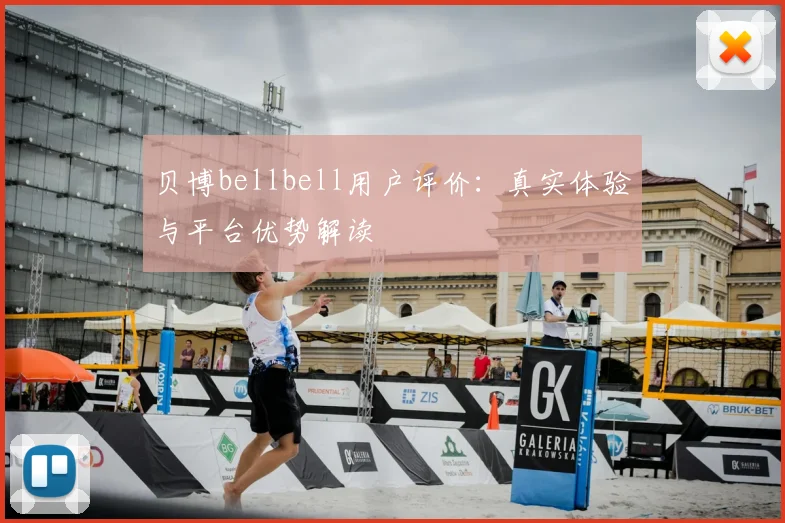贝博bellbell用户评价：真实体验与平台优势解读